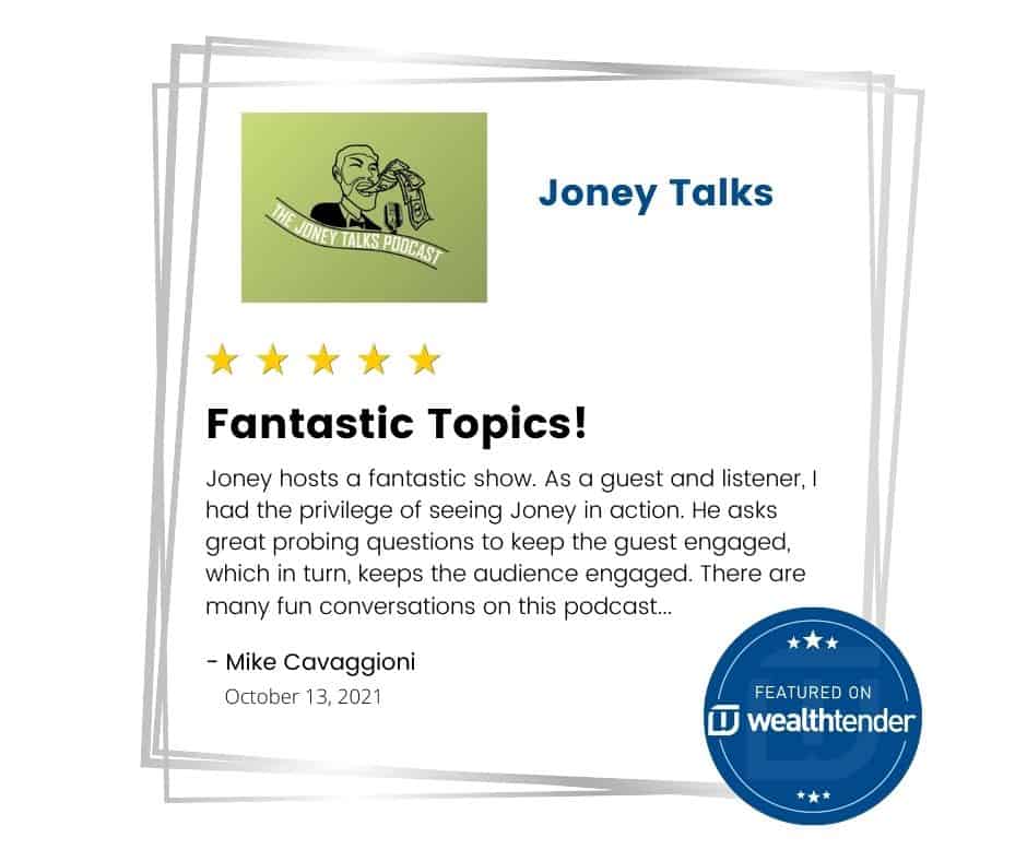 Promotional testimonial highlighting the engaging interviews hosted by joney on the 'joney talks podcast,' with a positive review from mike cavaggioni featured on wealthtender.