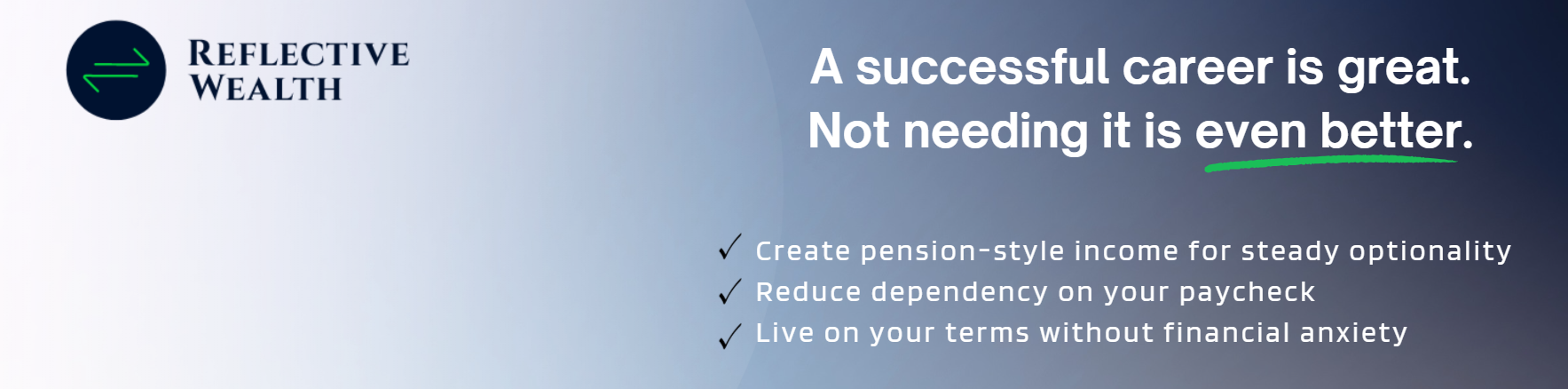 Banner for Reflective Wealth with the slogan “A successful career is great. Not needing it is even better.” and points on creating pension-style income, reducing dependency on paychecks, and living without financial anxiety.