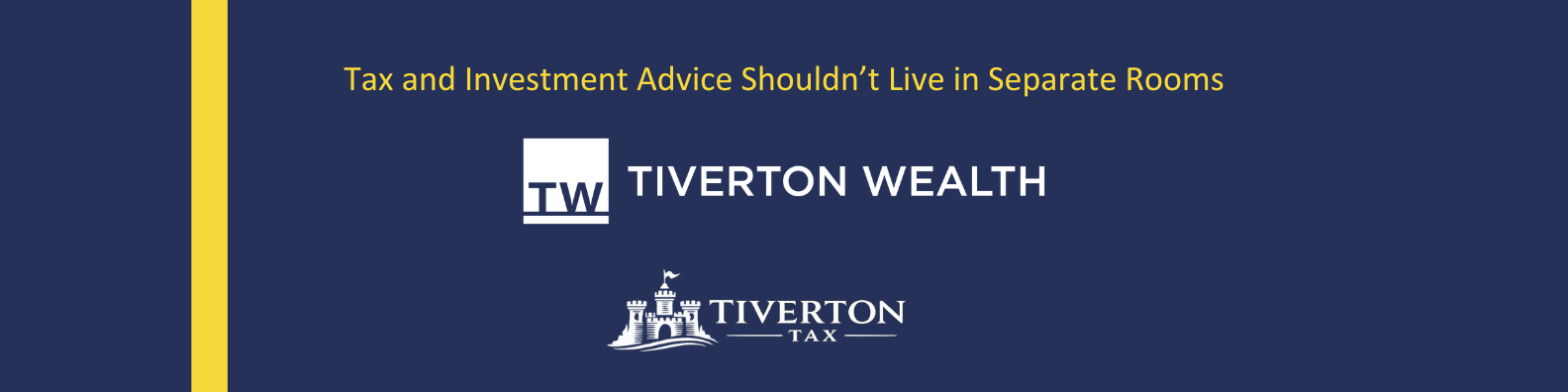 Navy blue banner with yellow stripe on left. Text reads, “Tax and Investment Advice Shouldn’t Live in Separate Rooms.” Logos for Tiverton Wealth (TW) and Tiverton Tax with a castle graphic are shown.